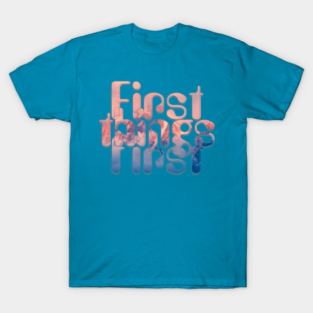 First things first T-Shirt by afternoontees